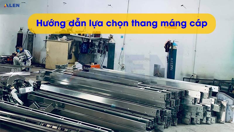 Hướng dẫn lựa chọn thang máng cáp phù hợp công trình 6 hướng dẫn lựa chọn thang máng cáp